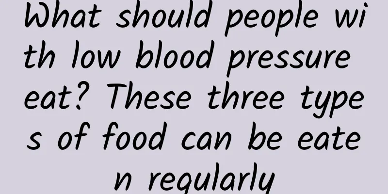 What should people with low blood pressure eat? These three types of food can be eaten regularly