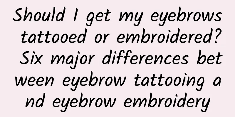 Should I get my eyebrows tattooed or embroidered? Six major differences between eyebrow tattooing and eyebrow embroidery