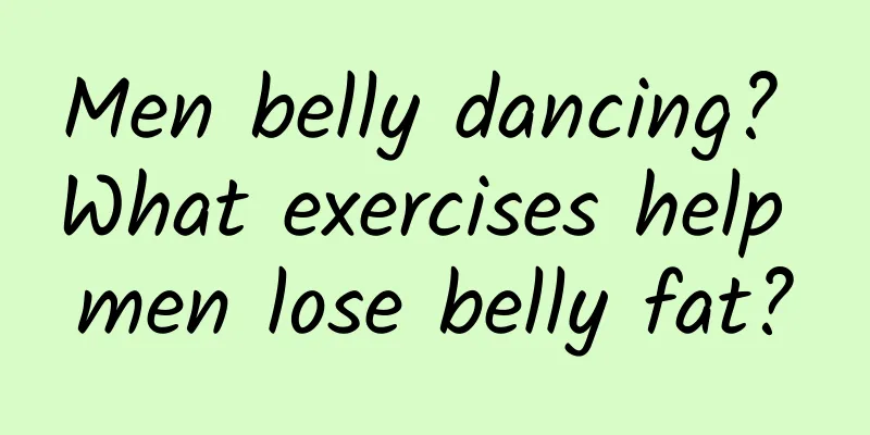 Men belly dancing? What exercises help men lose belly fat?