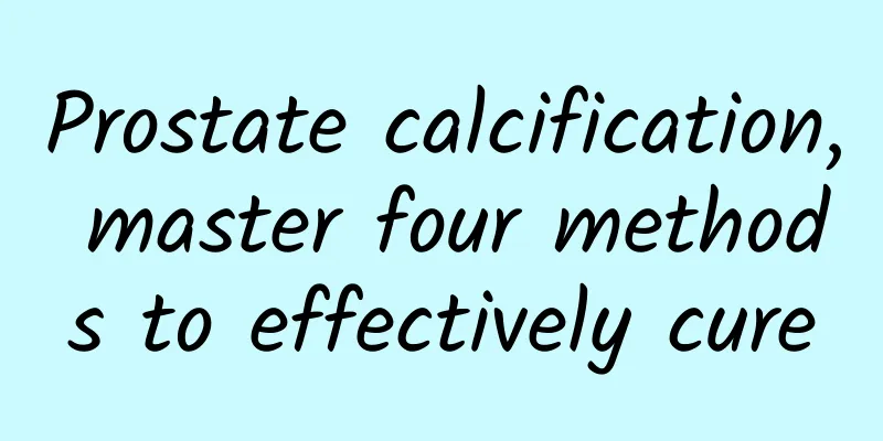 Prostate calcification, master four methods to effectively cure