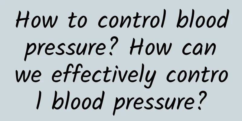 How to control blood pressure? How can we effectively control blood pressure?