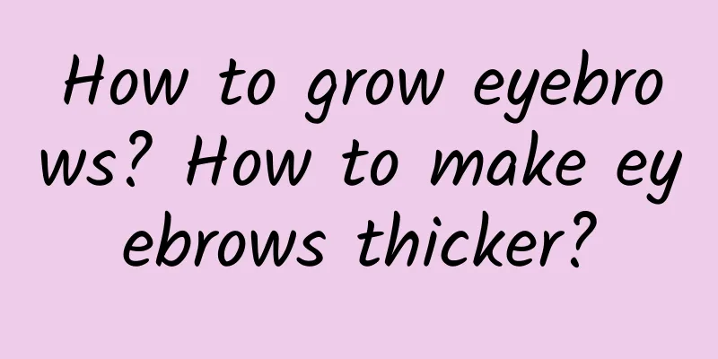 How to grow eyebrows? How to make eyebrows thicker?