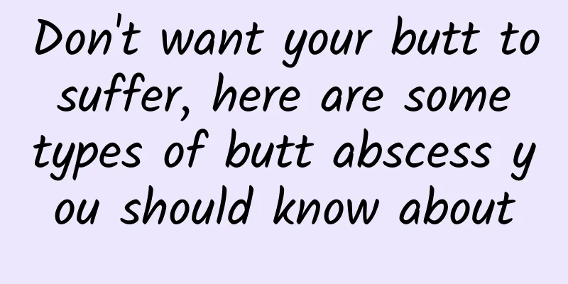 Don't want your butt to suffer, here are some types of butt abscess you should know about