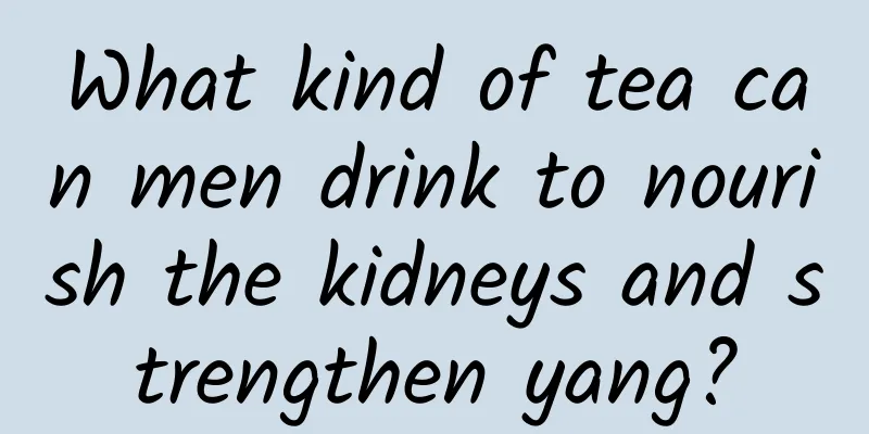 What kind of tea can men drink to nourish the kidneys and strengthen yang?