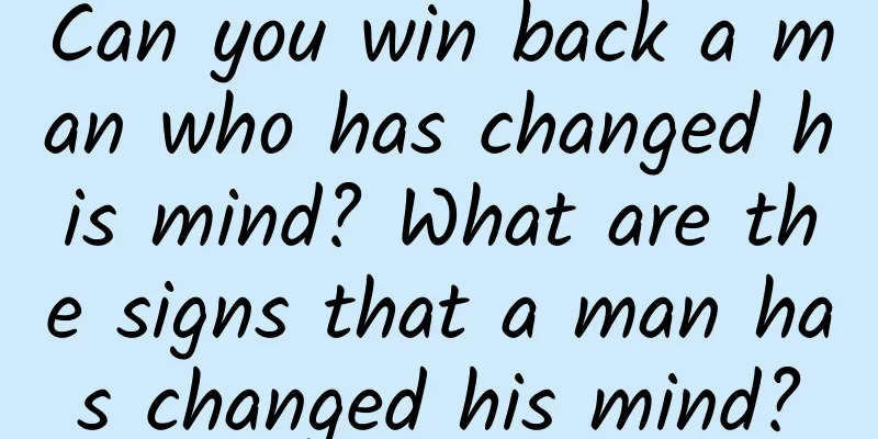 Can you win back a man who has changed his mind? What are the signs that a man has changed his mind?