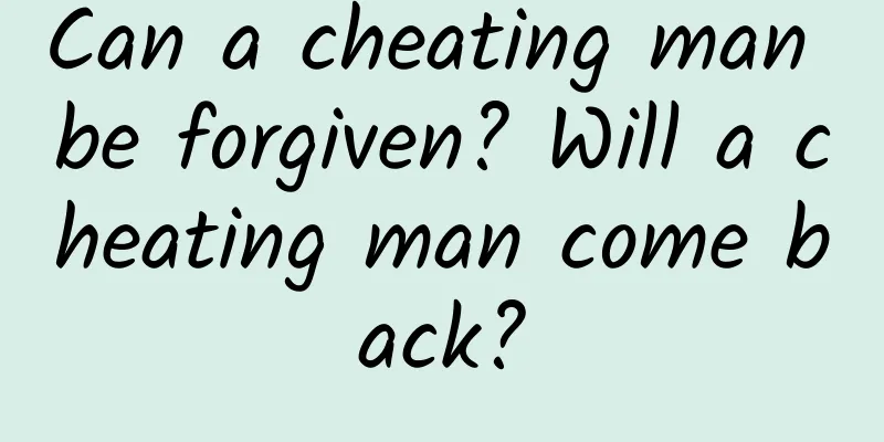 Can a cheating man be forgiven? Will a cheating man come back?