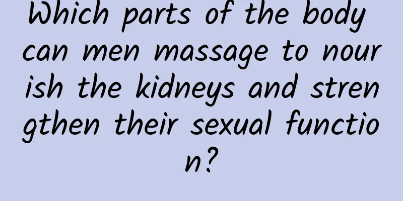 Which parts of the body can men massage to nourish the kidneys and strengthen their sexual function?