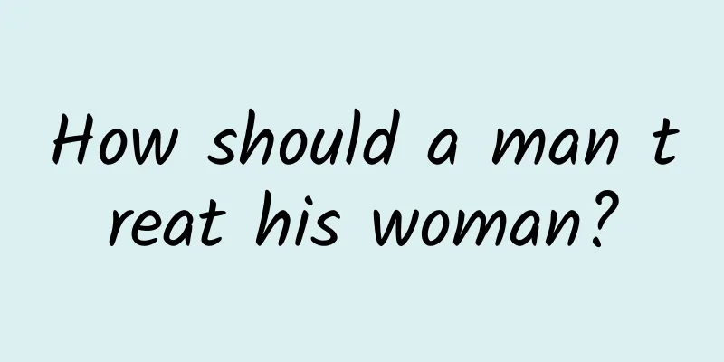 How should a man treat his woman?