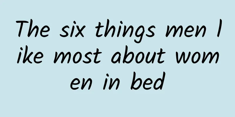 The six things men like most about women in bed