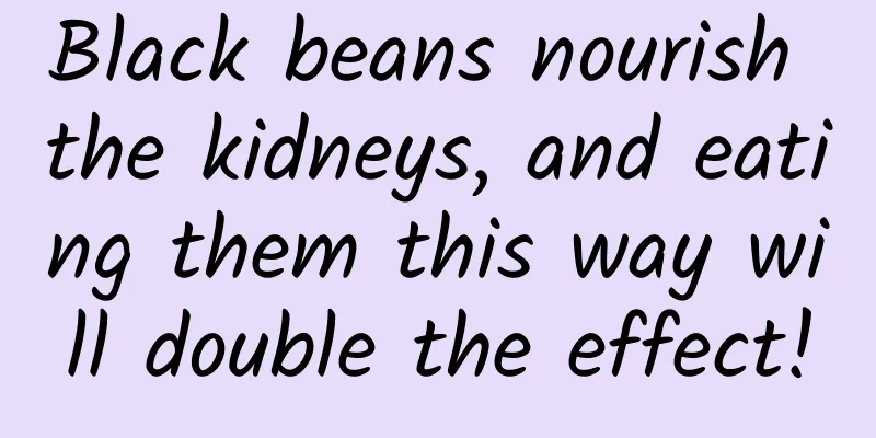Black beans nourish the kidneys, and eating them this way will double the effect!