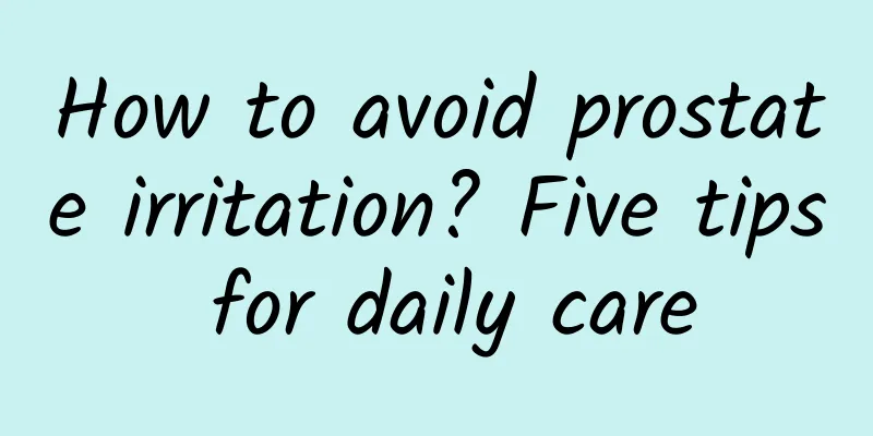 How to avoid prostate irritation? Five tips for daily care