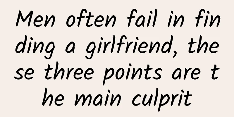 Men often fail in finding a girlfriend, these three points are the main culprit