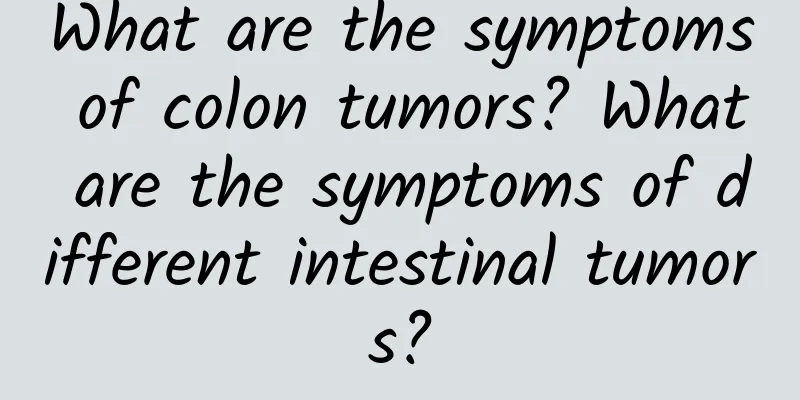 What are the symptoms of colon tumors? What are the symptoms of different intestinal tumors?