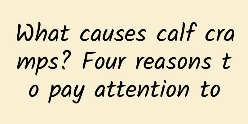 What causes calf cramps? Four reasons to pay attention to