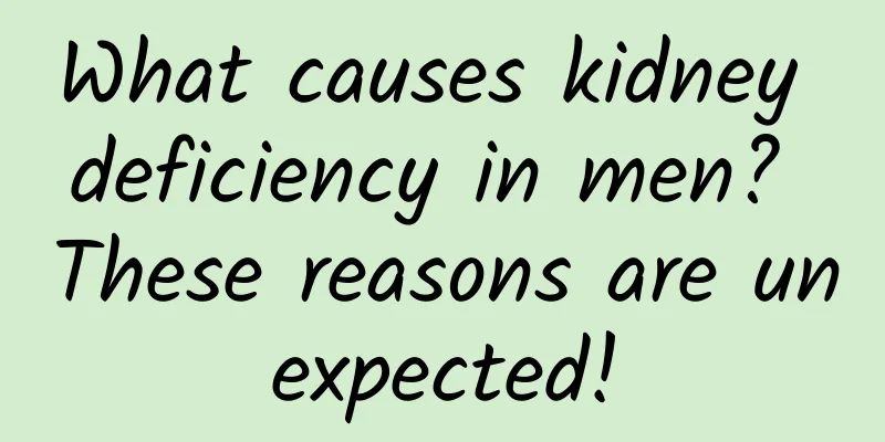 What causes kidney deficiency in men? These reasons are unexpected!
