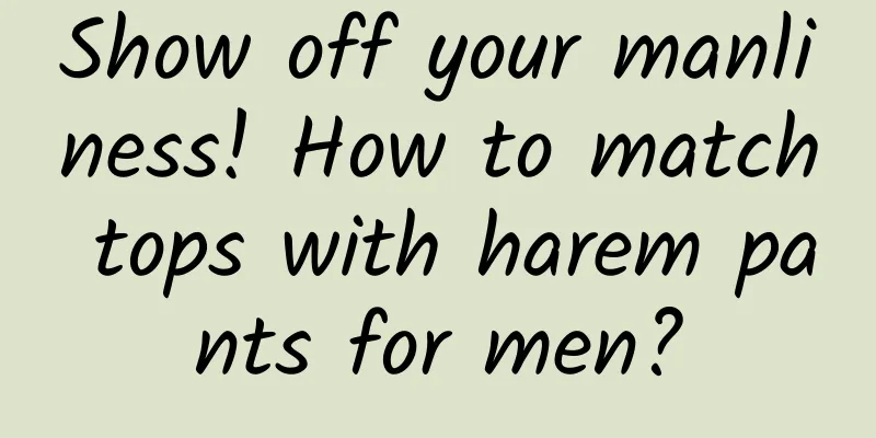 Show off your manliness! How to match tops with harem pants for men?