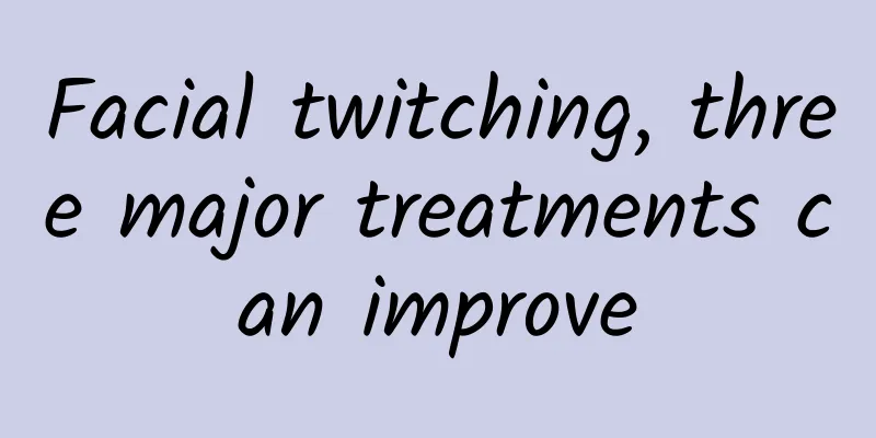 Facial twitching, three major treatments can improve
