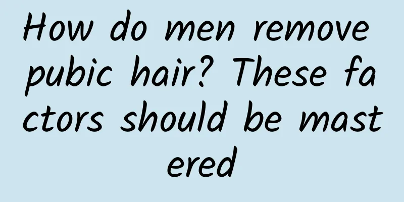 How do men remove pubic hair? These factors should be mastered