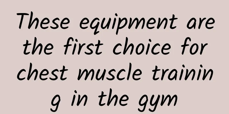 These equipment are the first choice for chest muscle training in the gym