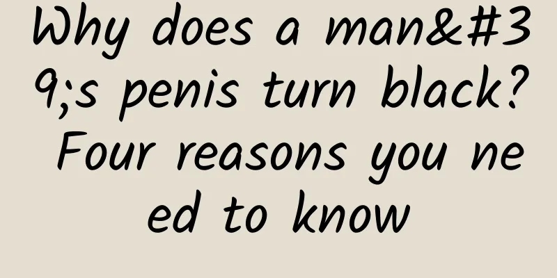 Why does a man's penis turn black? Four reasons you need to know