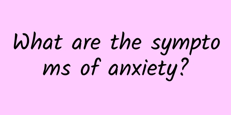 What are the symptoms of anxiety?