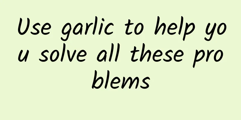 Use garlic to help you solve all these problems