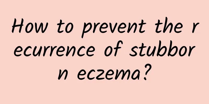 How to prevent the recurrence of stubborn eczema?