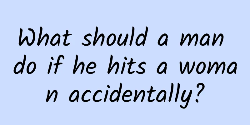 What should a man do if he hits a woman accidentally?
