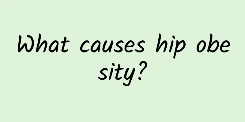 What causes hip obesity?