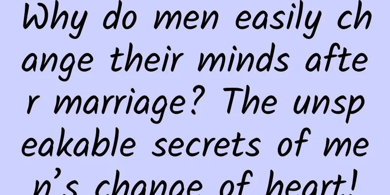 Why do men easily change their minds after marriage? The unspeakable secrets of men’s change of heart!