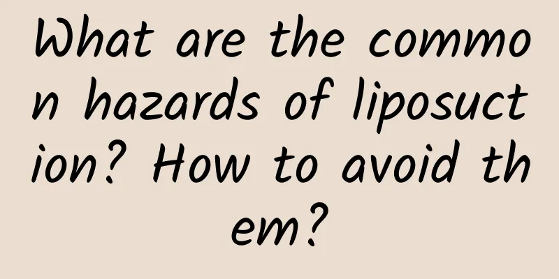 What are the common hazards of liposuction? How to avoid them?