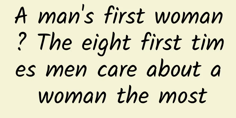A man's first woman? The eight first times men care about a woman the most