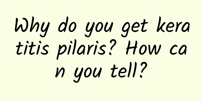 Why do you get keratitis pilaris? How can you tell?