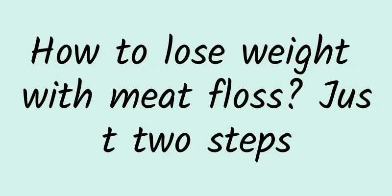 How to lose weight with meat floss? Just two steps