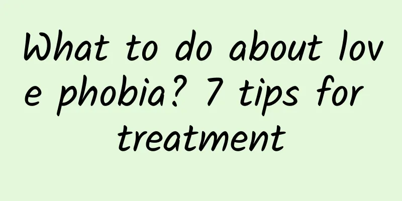 What to do about love phobia? 7 tips for treatment