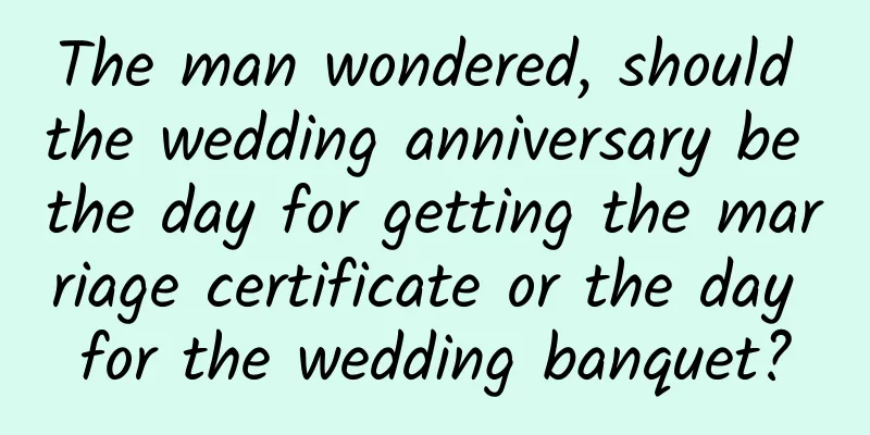 The man wondered, should the wedding anniversary be the day for getting the marriage certificate or the day for the wedding banquet?