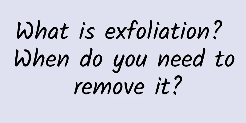 What is exfoliation? When do you need to remove it?