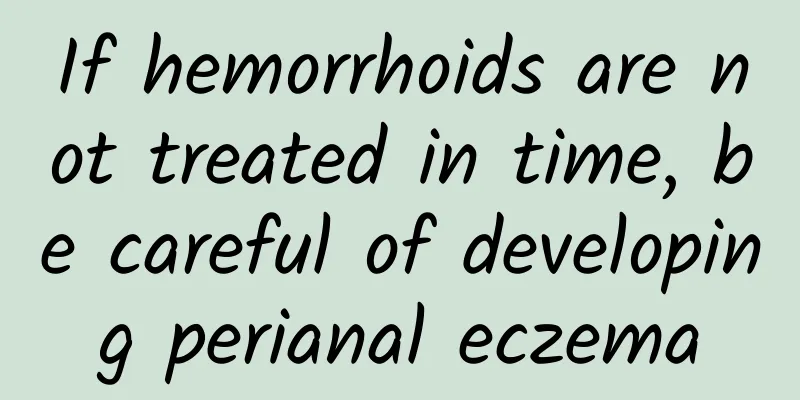 If hemorrhoids are not treated in time, be careful of developing perianal eczema