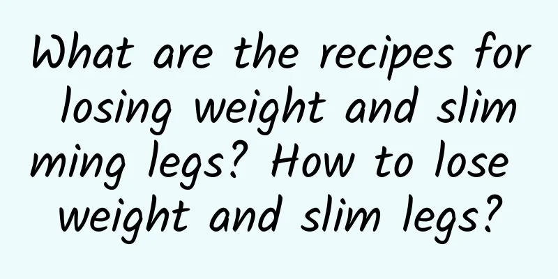 What are the recipes for losing weight and slimming legs? How to lose weight and slim legs?