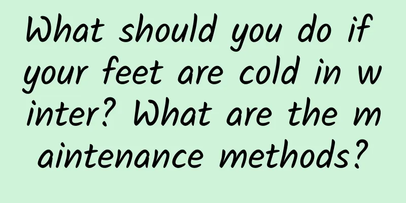 What should you do if your feet are cold in winter? What are the maintenance methods?