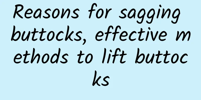 Reasons for sagging buttocks, effective methods to lift buttocks