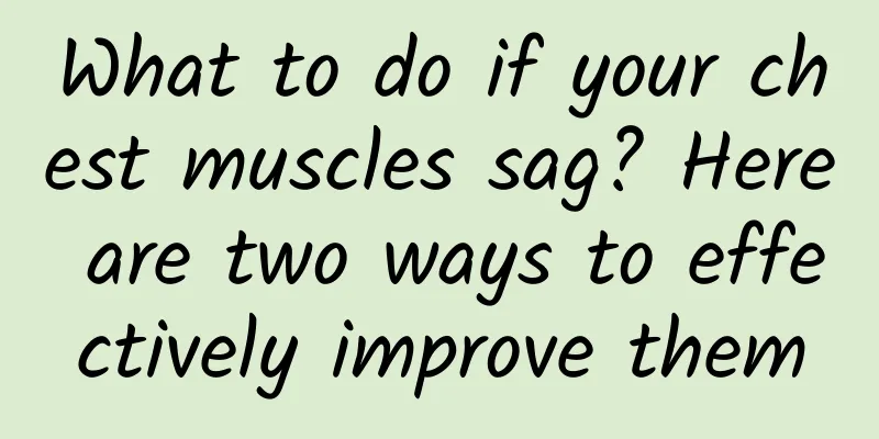 What to do if your chest muscles sag? Here are two ways to effectively improve them