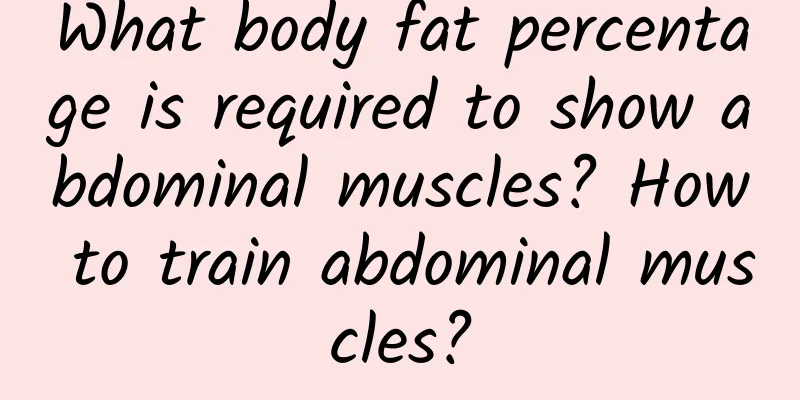 What body fat percentage is required to show abdominal muscles? How to train abdominal muscles?