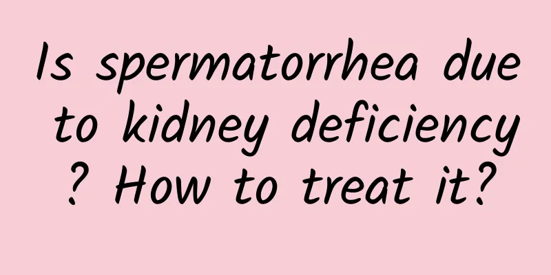 Is spermatorrhea due to kidney deficiency? How to treat it?