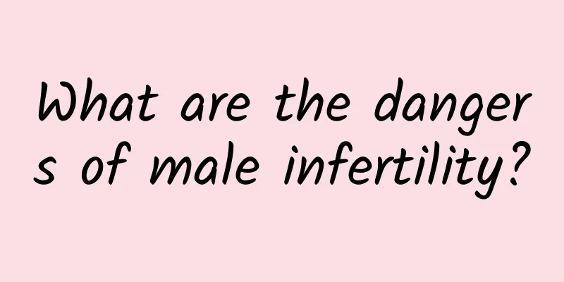 What are the dangers of male infertility?