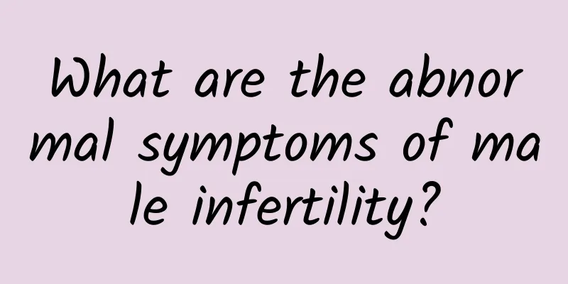 What are the abnormal symptoms of male infertility?