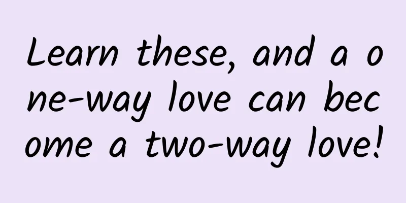 Learn these, and a one-way love can become a two-way love!