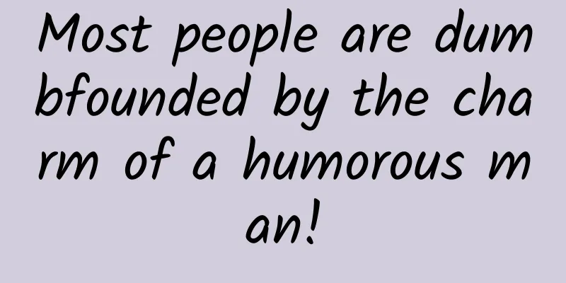 Most people are dumbfounded by the charm of a humorous man!