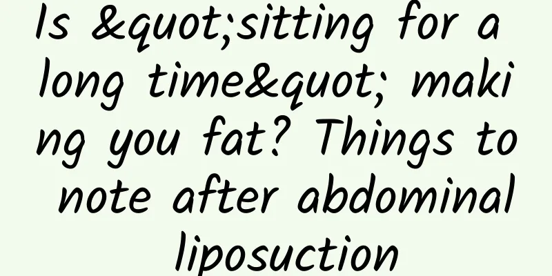 Is "sitting for a long time" making you fat? Things to note after abdominal liposuction