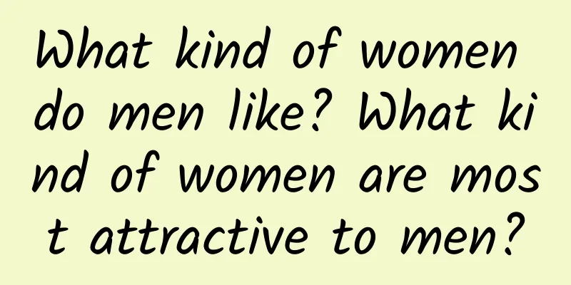 What kind of women do men like? What kind of women are most attractive to men?